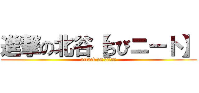 進撃の北谷【ちびニート】 (attack on titan)