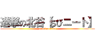 進撃の北谷【ちびニート】 (attack on titan)