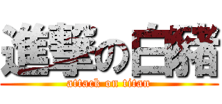 進撃の白豬 (attack on titan)