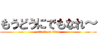 もうどうにでもなれ～ (attack on titan)