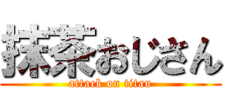 抹茶おじさん (attack on titan)