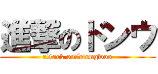 進撃のドンウ (attack on　Dongwoo)