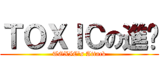 ＴＯＸＩＣの進擊 (TOXIC\'s Attack)