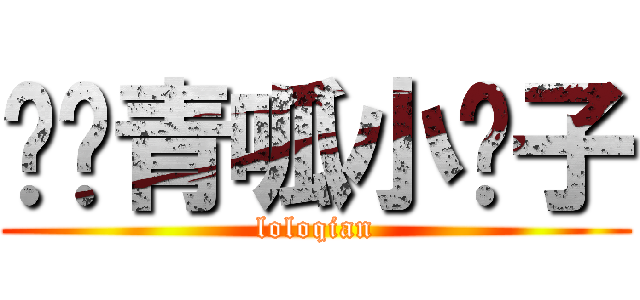 岚罗青呱小钳子 (loloqian)