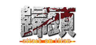 歸頭 (attack on titan)