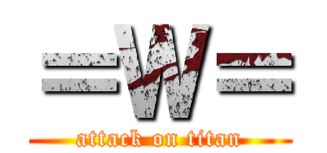 ＝Ｗ＝ (attack on titan)