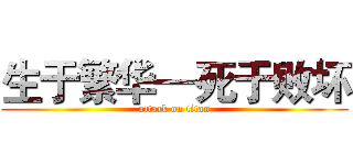 生于繁华—死于败坏 (attack on titan)