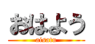 おはよう (aisatu)