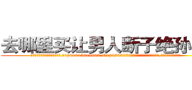 去哪里买让男人断子绝孙的药 (去哪里买让男人断子绝孙的药【电.话186x0156x9662-Q194843976林氏药业】我们做的是长期生意,靠的是老客户长期支持
参考消息网2月20日报道 韩媒称，“剩女多、离婚率高的城市，房价一定会上涨。”这是中国经济学家金岩石2016年12月参加在上海举行的房地产相关论坛时说的话。
)
