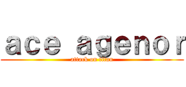 ａｃｅ ａｇｅｎｏｒ (attack on titan)