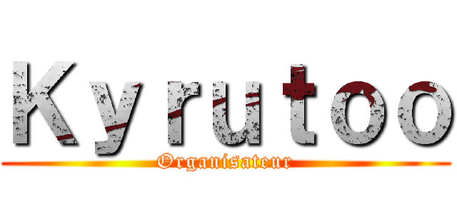 Ｋｙｒｕｔｏｏ (Organisateur)