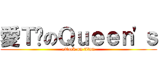 愛Ｔ妞のＱｕｅｅｎ\'ｓ (attack on titan)