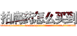 拍肩药怎么买到 (拍肩药怎么买到【电.话156x1318x7580-Q1991936399鑫宏药业】我们做的是长期生意,靠的是老客户长期支持
参考消息网2月20日报道 韩媒称，“剩女多、离婚率高的城市，房价一定会上涨。”这是中国经济学家金岩石2016年12月参加在上海举行的房地产相关论坛时说的话。
)