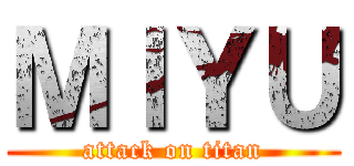 ＭＩＹＵ (attack on titan)