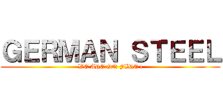 ＧＥＲＭＡＮ ＳＴＥＥＬ (WE ARE ON FIRE !)