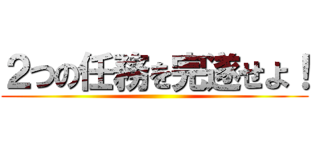 ２つの任務を完遂せよ！ ()