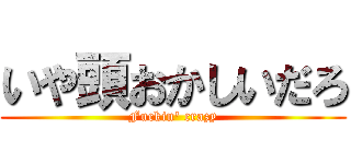 いや頭おかしいだろ (Fuckin' crazy)