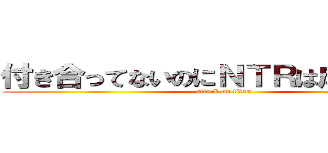 付き合ってないのにＮＴＲは成立する？ (attack on titan)