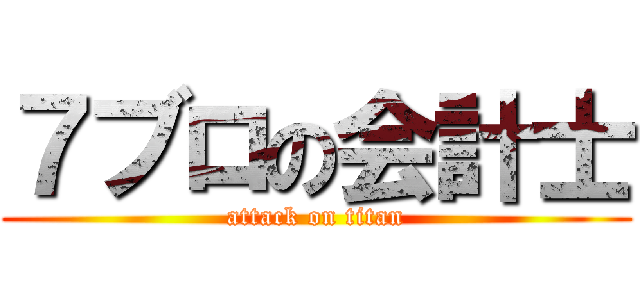 ７ブロの会計士 (attack on titan)