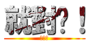 就對啦！ (白目喔)