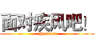 面对疾风吧！ (Hasakei)