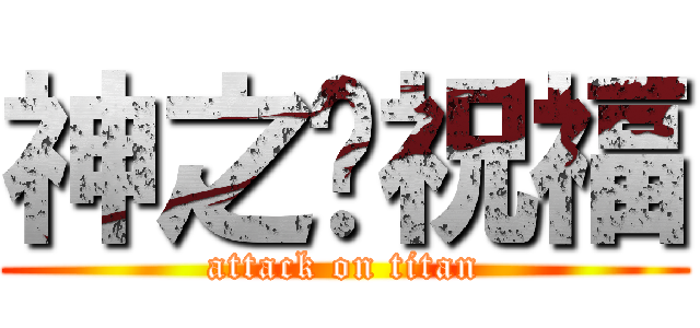 神之♏祝福 (attack on titan)