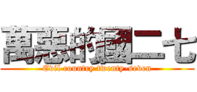 萬惡的國二七 (Evil country twenty-seven)