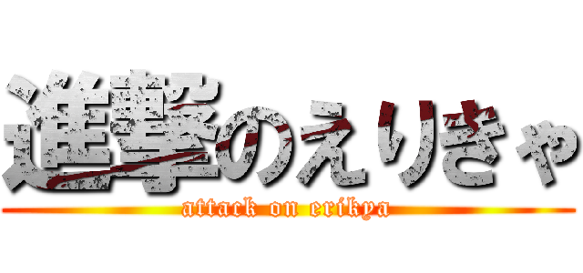 進撃のえりきゃ (attack on erikya)