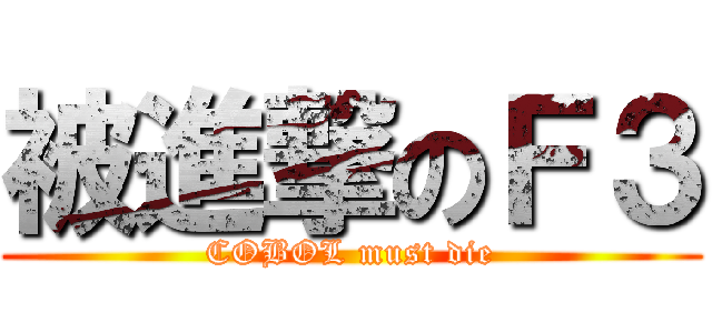 被進撃のＦ３ (COBOL must die)
