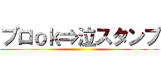 ブロｏｋ⇒泣スタンプ ()
