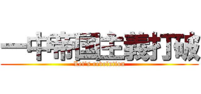 一中帝国主義打破 (Let's revolution)