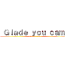  Ｇｌａｄｅ ｙｏｕ ｃａｍｅ (attack on titan)