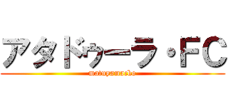 アタドゥーラ・ＦＣ (matuyamacko)