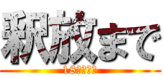 釈放まで (18日ｯ‼︎)