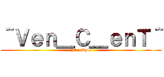 ＾Ｖｅｎ＿Ｃ＿ｅｎＴ＾ (Freestyle)