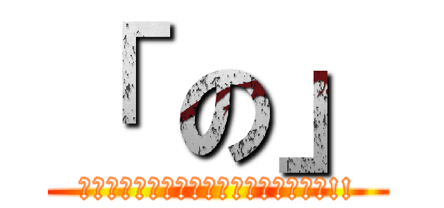 「 の」 (毎週発表される文字を集めて応募しよう!!)