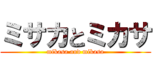 ミサカとミカサ (mikasa and mikasa)