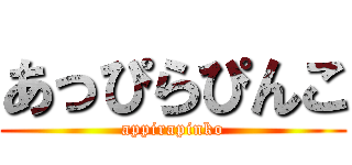 あっぴらぴんこ (appirapinko)