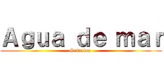 Ａｇｕａ ｄｅ ｍａｒ (Orinales )