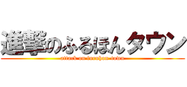 進撃のふるほんタウン (attack on furuhon-town)