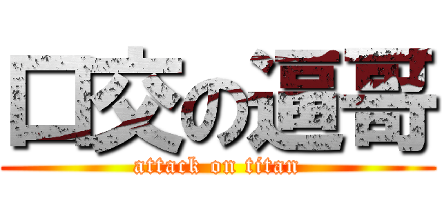 口交の逼哥 (attack on titan)