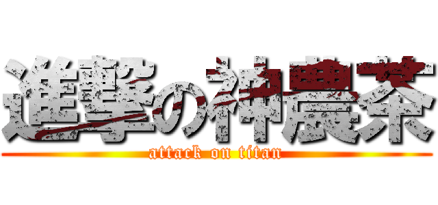 進撃の神農茶 (attack on titan)
