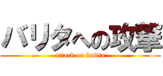 バリタへの攻撃 (attack on balita)