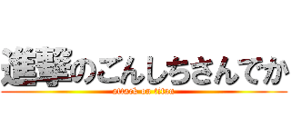 進撃のごんしちさんでか (attack on titan)