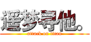 遥梦寻他。 (attack on titan)