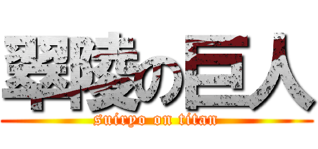 翠陵の巨人 (suiryo on titan)