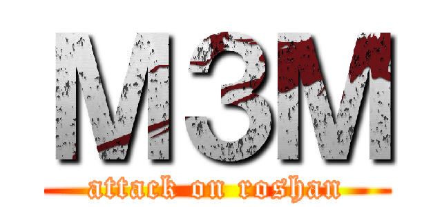 Ｍ３Ｍ (attack on roshan)