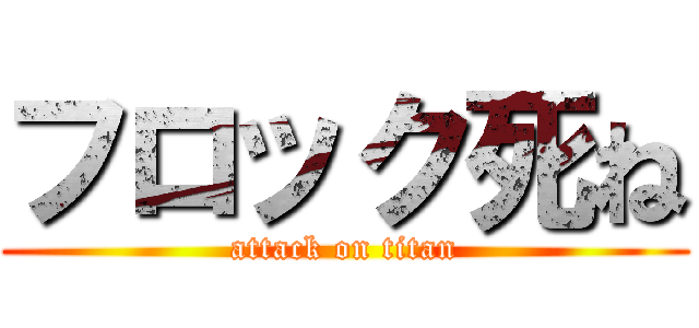 フロック死ね (attack on titan)
