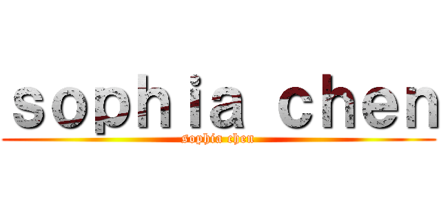 ｓｏｐｈｉａ ｃｈｅｎ (sophia chen)