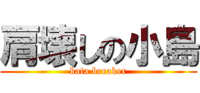 肩壊しの小島 (kata breaker)